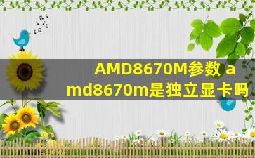 AMD8670M参数 amd8670m是独立显卡吗